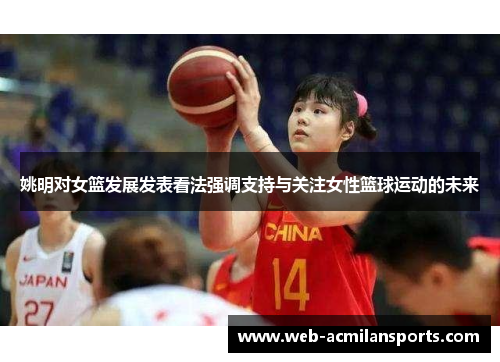 姚明对女篮发展发表看法强调支持与关注女性篮球运动的未来