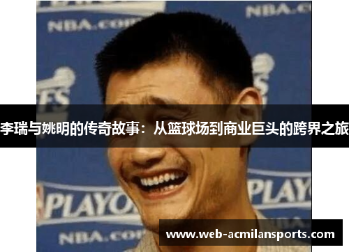 李瑞与姚明的传奇故事：从篮球场到商业巨头的跨界之旅